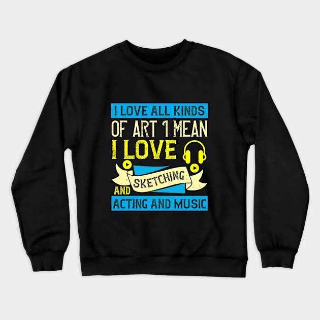 I love all kinds of art. I mean, I love sketching and acting and music Crewneck Sweatshirt by Printroof